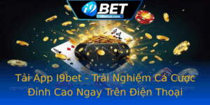Tai App I9Bet Trai Nghiem Ca Cuoc Inh Cao Ngay Tren Ien Thoai