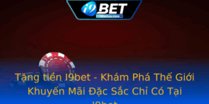 Tang Tien I9Bet Kham Pha The Gioi Khuyen Mai Ac Sac Chi Co Tai I9Bet