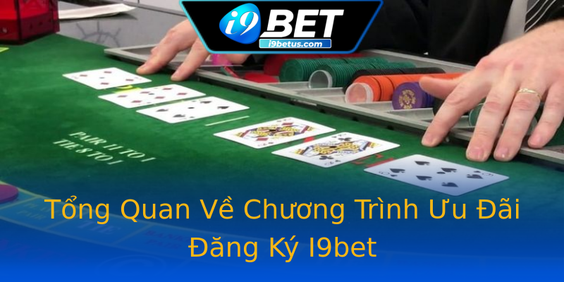 Tổng Quan Về Chương Trình Ưu Đãi Đăng Ký I9bet