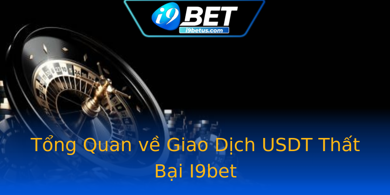 Tổng Quan về Giao Dịch USDT Thất Bại I9bet