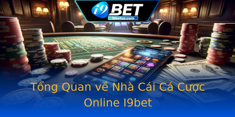 Tổng Quan về Nhà Cái Cá Cược Online I9bet Tổng Quan về Nhà Cái Cá Cược Online I9bet