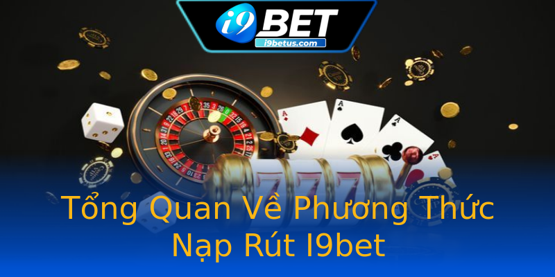 Tổng Quan Về Phương Thức Nạp Rút I9bet