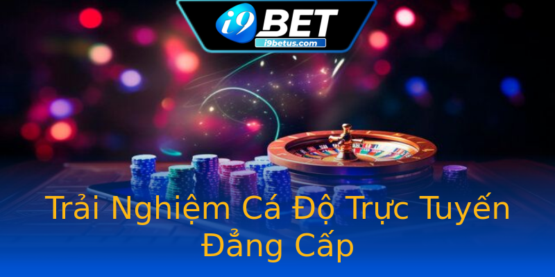 Trải Nghiệm Cá Độ Trực Tuyến Đẳng Cấp